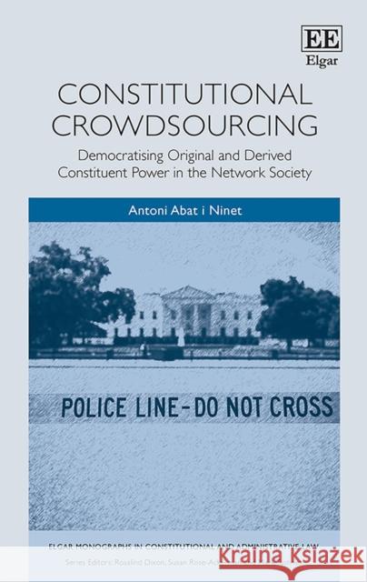 Constitutional Crowdsourcing: Democratising Original and Derived Constituent Power in the Network Society Antoni Abat i Ninet 9781786430502 Edward Elgar Publishing Ltd - książka