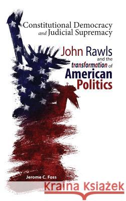 Constitutional Democracy and Judicial Supremacy: John Rawls and the Transformation of American Politics Jerome C. Foss 9781604979282 Cambria Press - książka