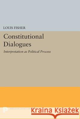 Constitutional Dialogues: Interpretation as Political Process Louis Fisher 9780691605197 Princeton University Press - książka