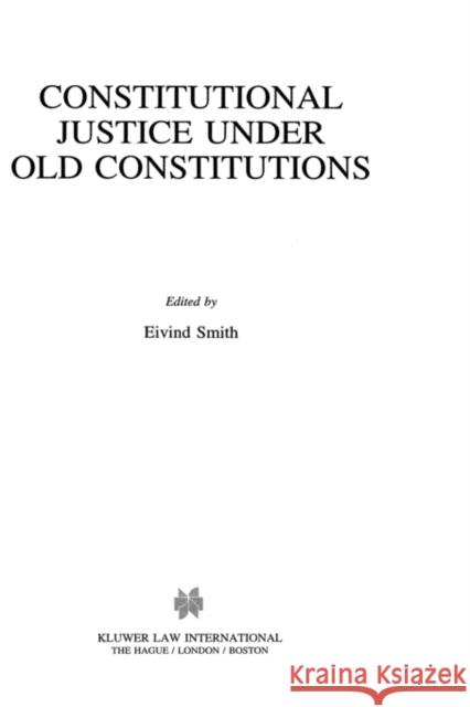 Constitutional Justice Under Old Constitutions Smith                                    Eivind Smith Elvind Smith 9789041100429 Kluwer Law International - książka