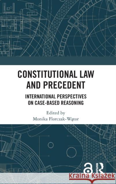 Constitutional Law and Precedent: International Perspectives on Case-Based Reasoning Monika Florczak-Wątor 9781032205847 Routledge - książka