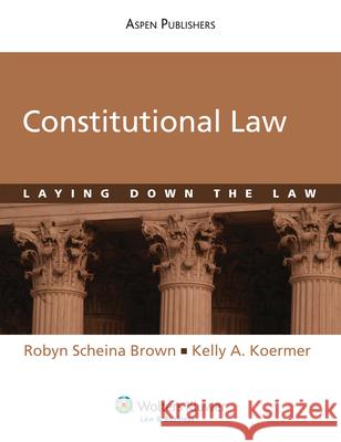 Constitutional Law: Laying Down the Law Brown                                    Robyn S. Brown Kelly A. Koermer 9780735588622 Aspen Publishers - książka