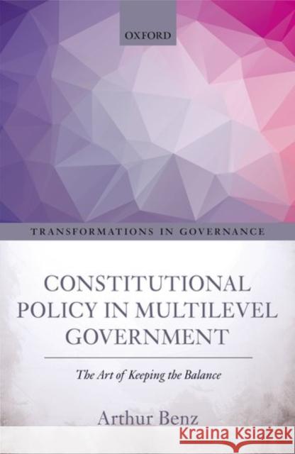 Constitutional Policy in Multilevel Government: The Art of Keeping the Balance Benz, Arthur 9780198786078 Oxford University Press, USA - książka