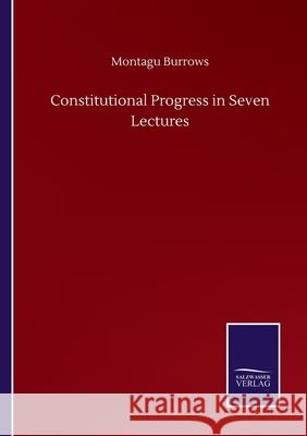 Constitutional Progress in Seven Lectures Montagu Burrows 9783752505320 Salzwasser-Verlag Gmbh - książka