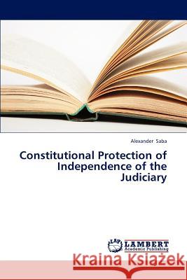 Constitutional Protection of Independence of the Judiciary Saba Alexander 9783838367521 LAP Lambert Academic Publishing - książka