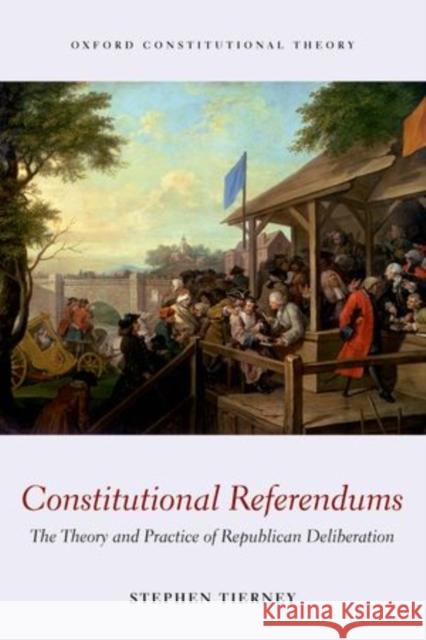 Constitutional Referendums: The Theory and Practice of Republican Deliberation Tierney, Stephen 9780198713968 Oxford University Press, USA - książka