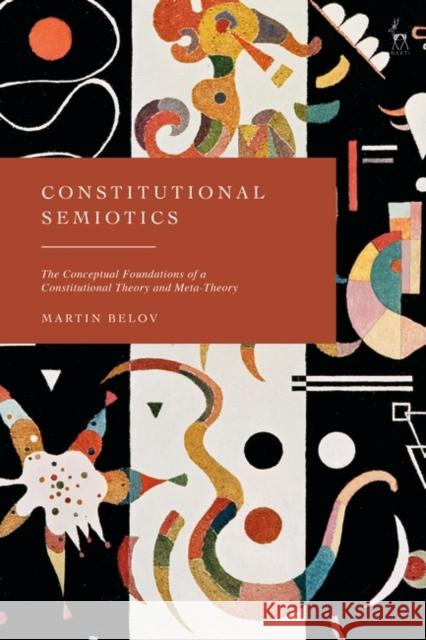 Constitutional Semiotics: The Conceptual Foundations of a Constitutional Theory and Meta-Theory Martin Belov 9781509960897 Hart Publishing - książka