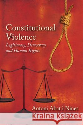 Constitutional Violence: Legitimacy, Democracy and Human Rights Antoni Abat I Ninet 9780748669547  - książka