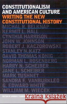 Constitutionalism and American Culture : Writing the New Constitutional History Sandra F. Vanburkleo Kermit Hall Robert J. Kaczorowski 9780700611539 University Press of Kansas - książka