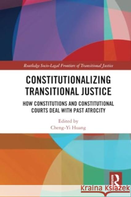 Constitutionalizing Transitional Justice: How Constitutions and Constitutional Courts Deal with Past Atrocity Cheng-Yi Huang 9781032369440 Routledge - książka