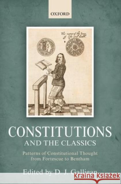 Constitutions and the Classics: Patterns of Constitutional Thought from Fortescue to Bentham Denis Galligan 9780198714989 Oxford University Press, USA - książka