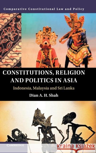Constitutions, Religion and Politics in Asia: Indonesia, Malaysia and Sri Lanka Dian A. H. Shah 9781107183346 Cambridge University Press - książka