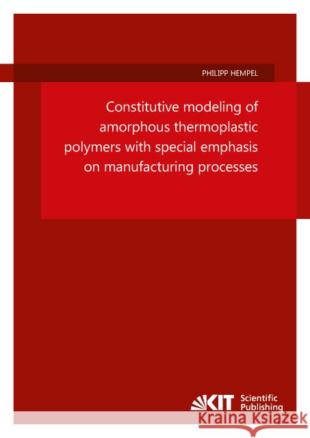 Constitutive modeling of amorphous thermoplastic polymers with special emphasis on manufacturing processes : Dissertationsschrift Hempel, Philipp 9783731505501 KIT Scientific Publishing - książka