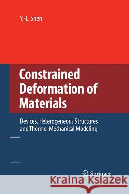 Constrained Deformation of Materials: Devices, Heterogeneous Structures and Thermo-Mechanical Modeling Shen, Y. -L 9781489986122 Springer - książka