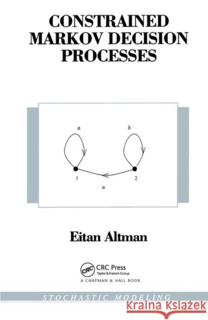 Constrained Markov Decision Processes: Stochastic Modeling Altman, Eitan 9780849303821 Chapman & Hall/CRC - książka