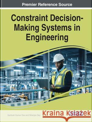 Constraint Decision-Making Systems in Engineering Santosh Kumar Das Nilanjan Dey 9781668473436 IGI Global - książka