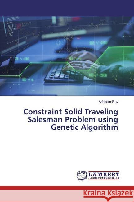 Constraint Solid Traveling Salesman Problem using Genetic Algorithm Roy, Arindam 9786200267122 LAP Lambert Academic Publishing - książka