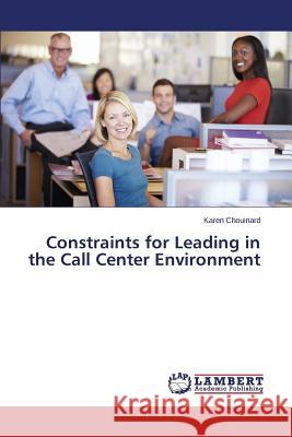 Constraints for Leading in the Call Center Environment Chouinard Karen 9783659608711 LAP Lambert Academic Publishing - książka