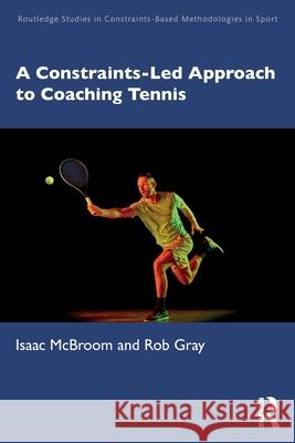 Constraints-Led Approach to Coaching Tennis Rob Gray 9781041076421 Routledge - książka