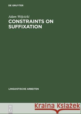 Constraints on Suffixation: A Study in Generative Morphology of English and Polish Wójcicki, Adam 9783484303409 Max Niemeyer Verlag GmbH & Co KG - książka