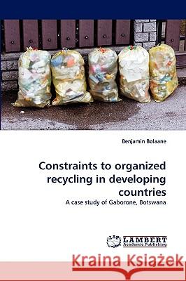 Constraints to Organized Recycling in Developing Countries Benjamin Bolaane 9783838360645 LAP Lambert Academic Publishing - książka
