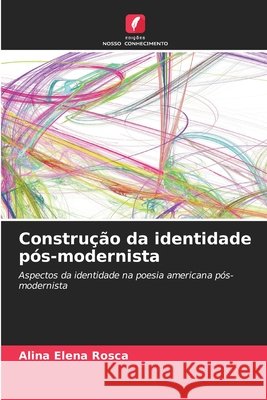 Constru??o da identidade p?s-modernista Alina Elena Rosca 9786207782413 Edicoes Nosso Conhecimento - książka