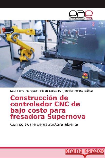 Construcción de controlador CNC de bajo costo para fresadora Supernova : Con software de estructura abierta Sierra Marquez, Saul; Tapias H., Edson; Rolong Ibáñez, Jennifer 9786200022707 Editorial Académica Española - książka