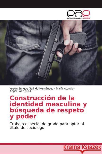 Construcción de la identidad masculina y búsqueda de respeto y poder : Trabajo especial de grado para optar al título de sociólogo Galindo Hernández, Jerson Enrique; Atencio, María 9786200043207 Editorial Académica Española - książka