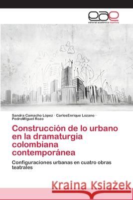 Construcción de lo urbano en la dramaturgia colombiana contemporánea Camacho López, Sandra 9786202250351 Editorial Académica Española - książka