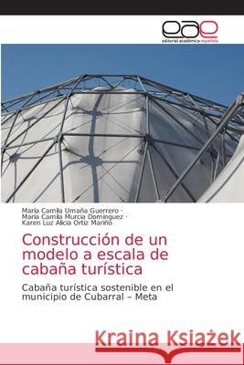 Construcción de un modelo a escala de cabaña turística Umaña Guerrero, María Camila 9786203874358 Editorial Academica Espanola - książka