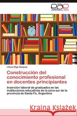 Construcción del conocimiento profesional en docentes principiantes Sanjurjo Liliana Olga 9783847352419 Editorial Acad Mica Espa Ola - książka