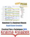 Construct 2 & Construct Classic Rapid Game Creation Practical Tips & Techniques Hobbypress 9781514671245 Createspace Independent Publishing Platform