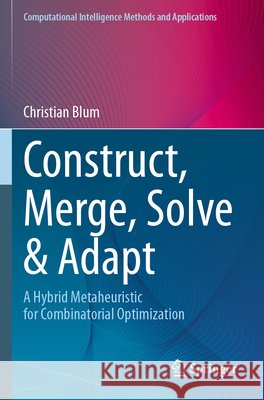 Construct, Merge, Solve & Adapt: A Hybrid Metaheuristic for Combinatorial Optimization Christian Blum 9783031601057 Springer - książka
