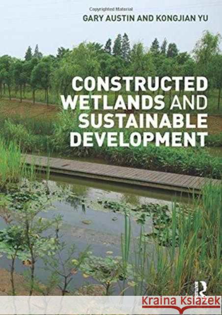 Constructed Wetlands and Sustainable Development Gary Austin Yu Kongjian 9781138908987 Routledge - książka