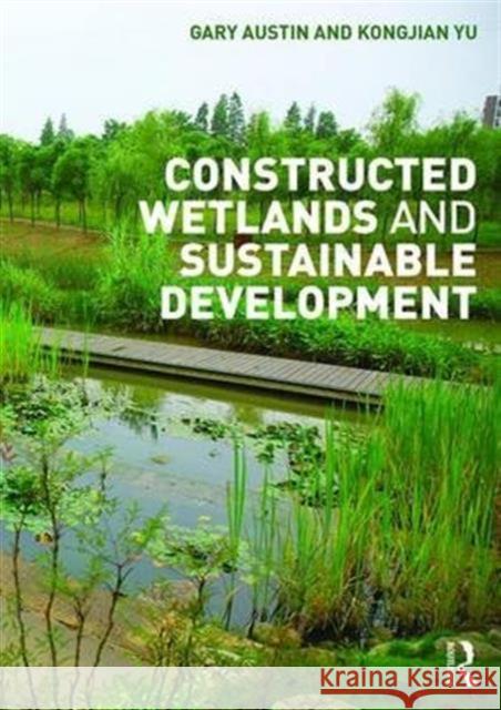 Constructed Wetlands and Sustainable Development Gary Austin Yu Kongjian 9781138908994 Routledge - książka