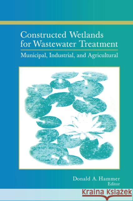 Constructed Wetlands for Wastewater Treatment: Municipal, Industrial and Agricultural Donald A. Hammer   9780367450922 CRC Press - książka