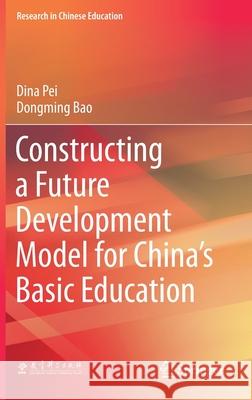 Constructing a Future Development Model for China's Basic Education Dina Pei Dongming Bao 9789811573323 Springer - książka