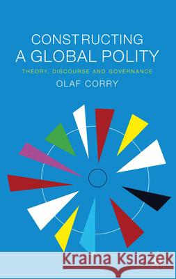 Constructing a Global Polity: Theory, Discourse and Governance Corry, Olaf 9781349315840 Palgrave Macmillan - książka