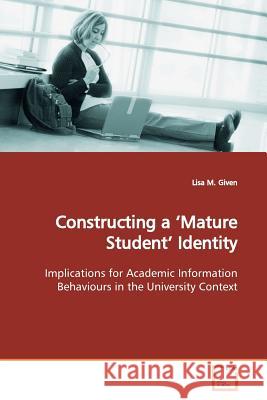 Constructing a 'Mature Student' Identity Lisa M. Given 9783639155150 VDM Verlag - książka