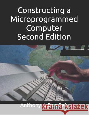 Constructing a Microprogrammed Computer Second Edition Anthony J Dos J Reis 9798432085221 Independently Published - książka