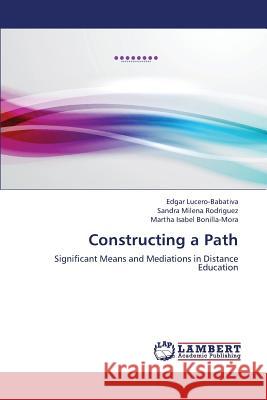 Constructing a Path Lucero-Babativa Edgar                    Rodriguez Sandra Milena                  Bonilla-Mora Martha Isabel 9783659375521 LAP Lambert Academic Publishing - książka