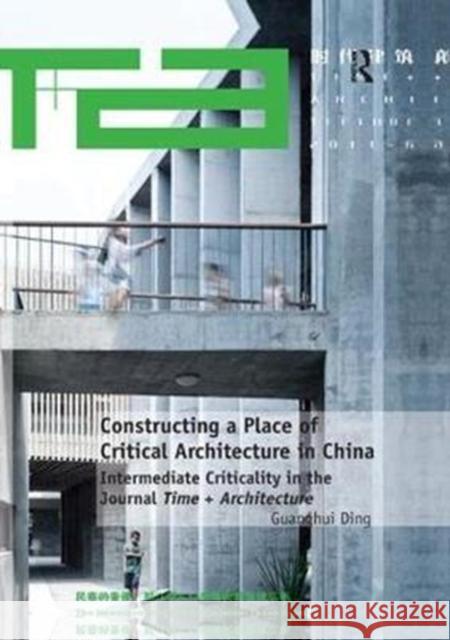 Constructing a Place of Critical Architecture in China: Intermediate Criticality in the Journal Time + Architecture Guanghui Ding 9781138573321 Routledge - książka