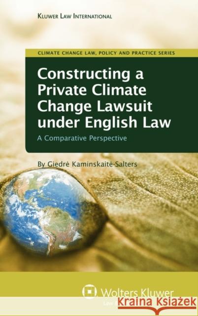 Constructing a Private Climate Change Lawsuit Under English Law: A Comparative Perspective Kaminskaite-Salters Giedre 9789041132536 Kluwer Law International - książka