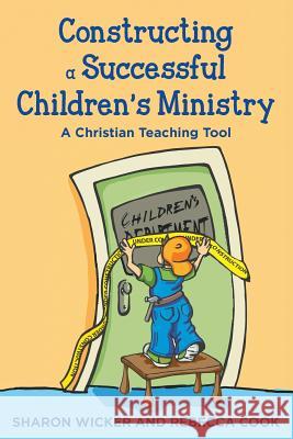 Constructing a Successful Children S Ministry: A Christian Teaching Tool Sharon Wicker Rebecca Cook Amanda Rasnake 9781939289483 Little Creek Books - książka