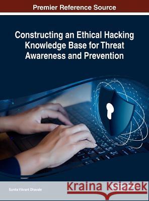 Constructing an Ethical Hacking Knowledge Base for Threat Awareness and Prevention Sunita Vikrant Dhavale 9781522576280 Information Science Reference - książka
