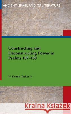 Constructing and Deconstructing Power in Psalms 107-150 W. Tucker 9781589839731 Society of Biblical Literature - książka