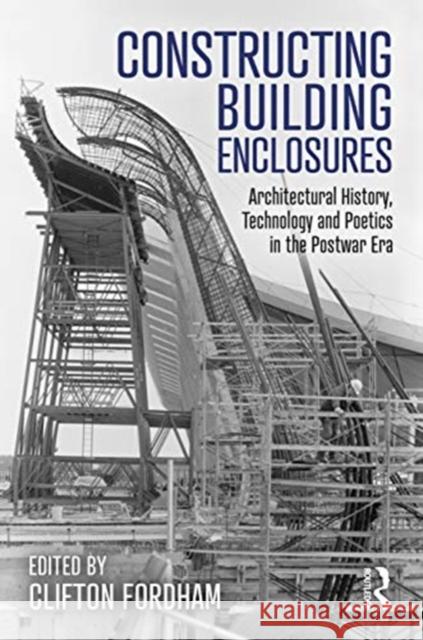 Constructing Building Enclosures: Architectural History, Technology and Poetics in the Postwar Era Clifton Fordham 9780367276256 Routledge - książka