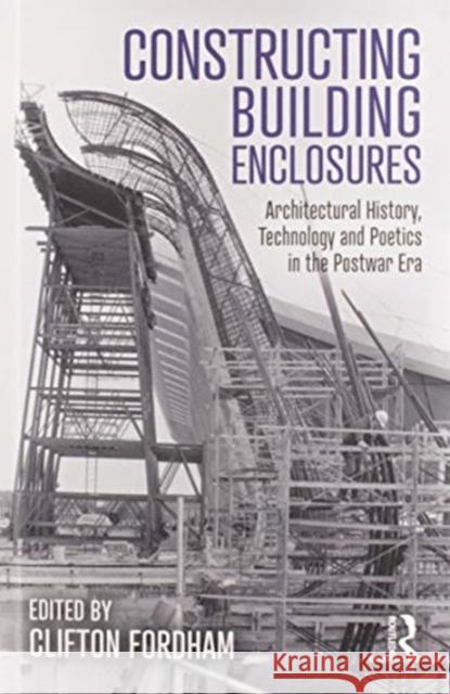 Constructing Building Enclosures: Architectural History, Technology and Poetics in the Postwar Era Clifton Fordham 9780367276287 Routledge - książka