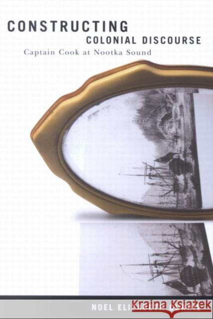 Constructing Colonial Discourse: Captain Cook at Nootka Sound Noel Elizabeth Currie 9780773529151 McGill-Queen's University Press - książka