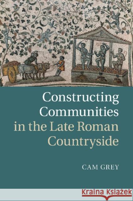 Constructing Communities in the Late Roman Countryside Cam Grey 9781107500013 Cambridge University Press - książka